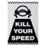 Kill your speed Sign